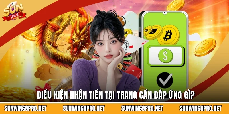 Điều kiện nhận tiền tại trang cần đáp ứng gì?