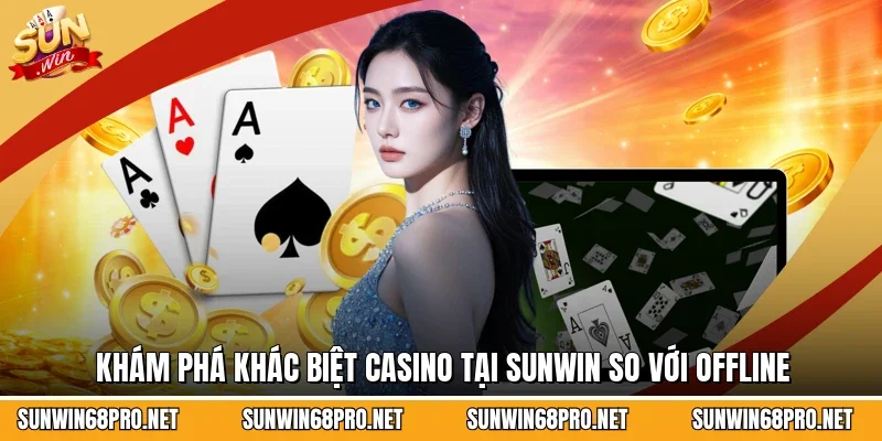 Khám phá khác biệt casino tại Sunwin so với offline