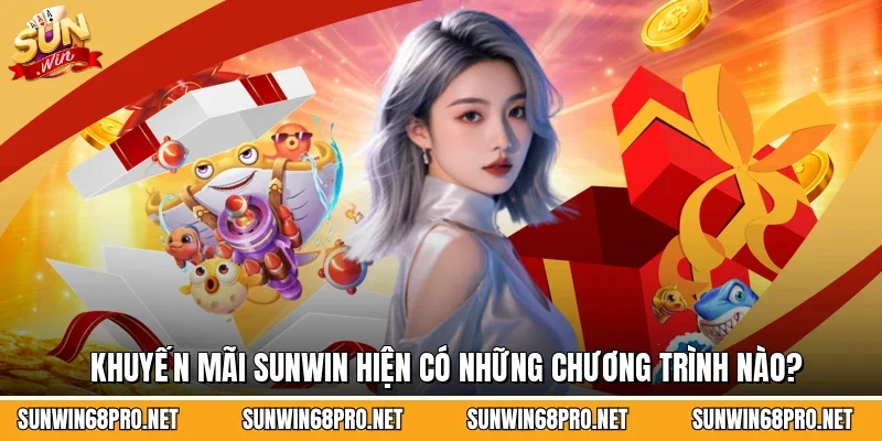Khuyến Mãi Sunwin 1 Sunwin Khuyến mãi Sunwin hiện có những chương trình nào?