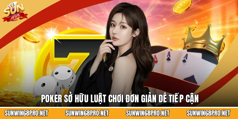 Poker sở hữu luật chơi đơn giản dễ tiếp cận