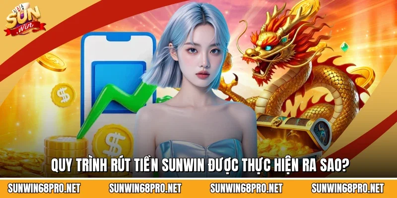 Quy trình rút tiền Sunwin được thực hiện ra sao?
