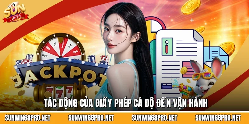 Giấy Phép Hoạt Động Sunwin 3 Sunwin Tác động của giấy phép cá độ đến vận hành