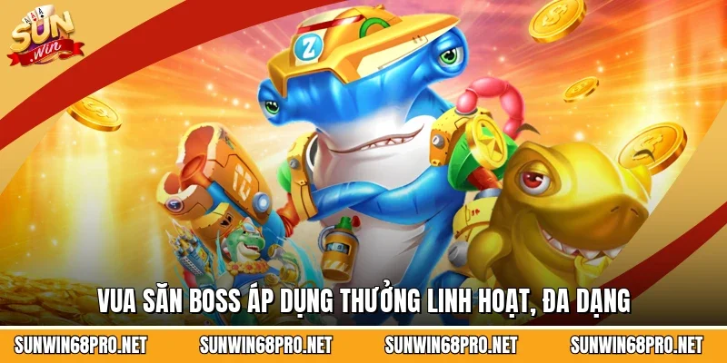 Vua Săn Boss áp dụng thưởng linh hoạt, đa dạng